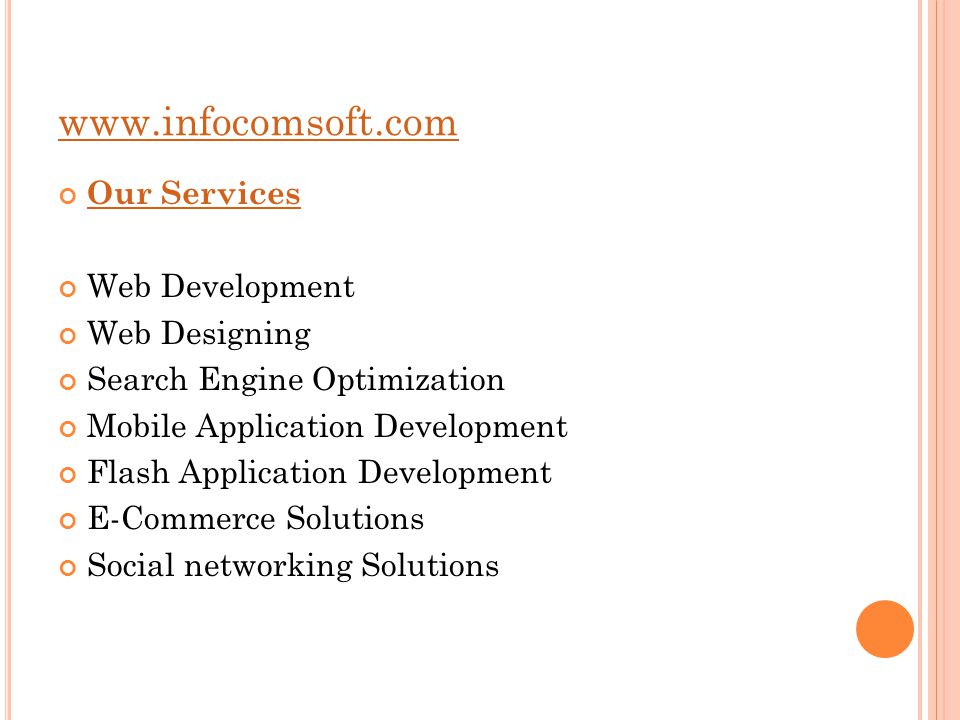 Our Services Web Development Web Designing Search Engine Optimization Mobile Application Development Flash Application Development E-Commerce Solutions Social networking Solutions