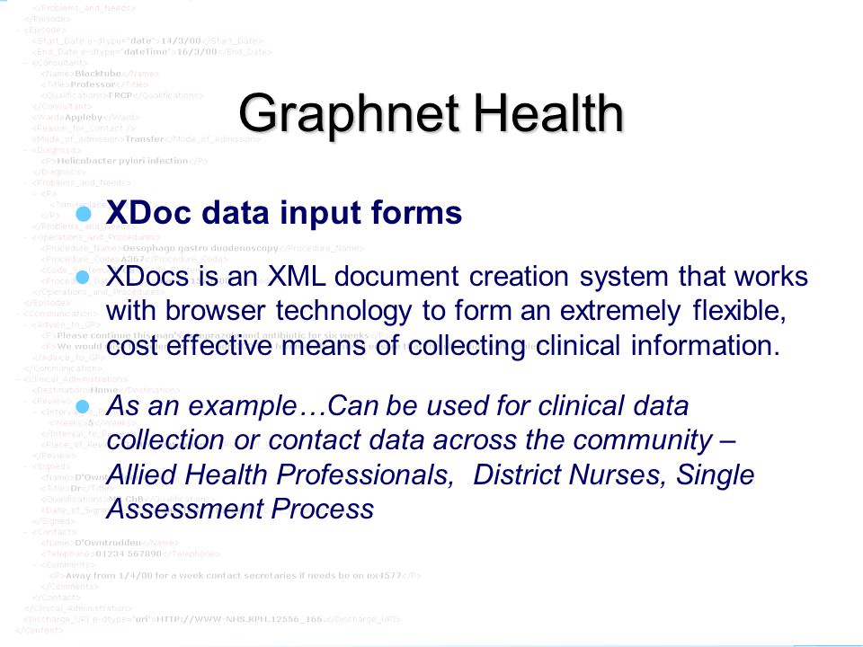 graphnet Graphnet Health XDoc data input forms XDocs is an XML document creation system that works with browser technology to form an extremely flexible, cost effective means of collecting clinical information.