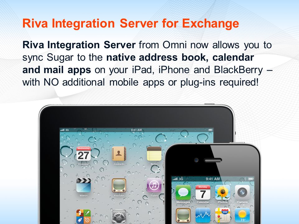 Riva Integration Server from Omni now allows you to sync Sugar to the native address book, calendar and mail apps on your iPad, iPhone and BlackBerry – with NO additional mobile apps or plug-ins required.