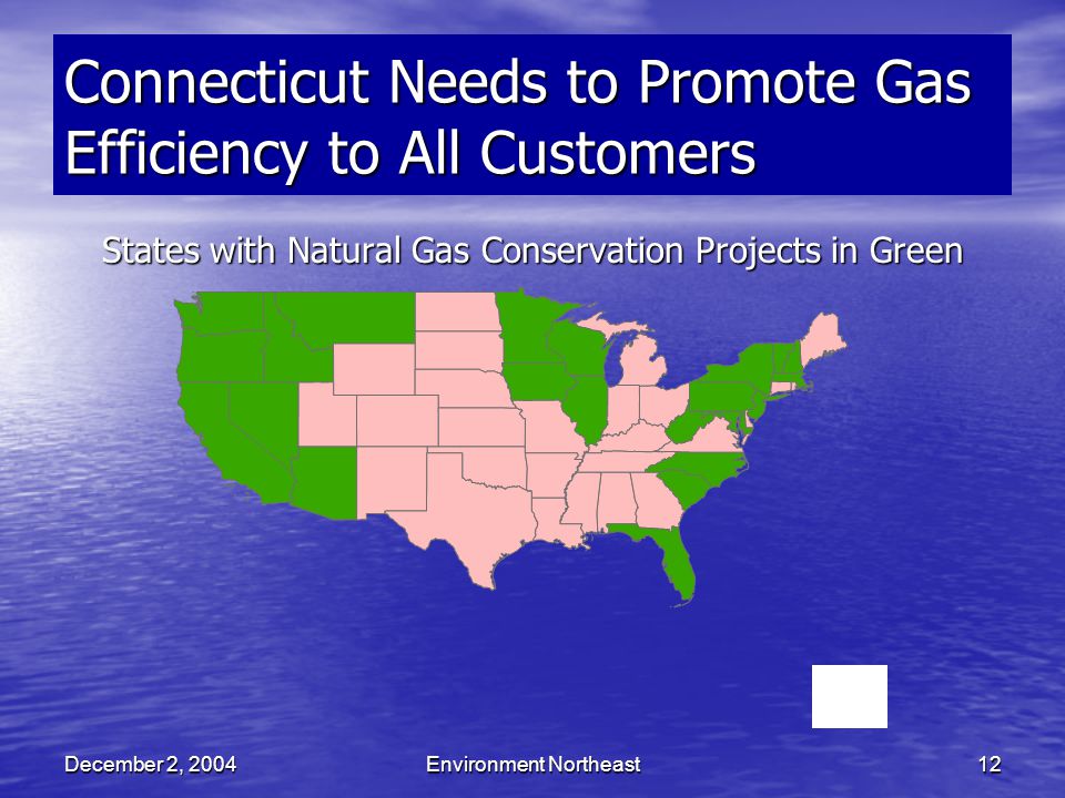 December 2, 2004Environment Northeast12 Connecticut Needs to Promote Gas Efficiency to All Customers States with Natural Gas Conservation Projects in Green