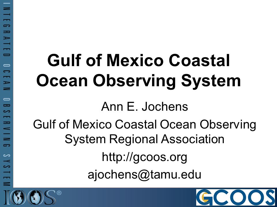 Gulf of Mexico Coastal Ocean Observing System Ann E.