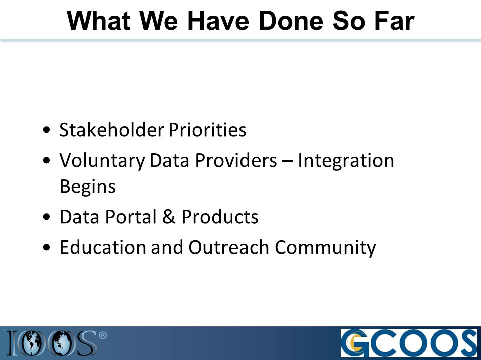 What We Have Done So Far Stakeholder Priorities Voluntary Data Providers – Integration Begins Data Portal & Products Education and Outreach Community