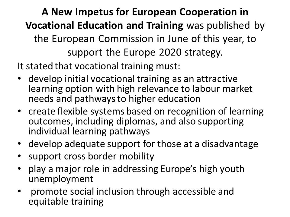 A New Impetus for European Cooperation in Vocational Education and Training was published by the European Commission in June of this year, to support the Europe 2020 strategy.