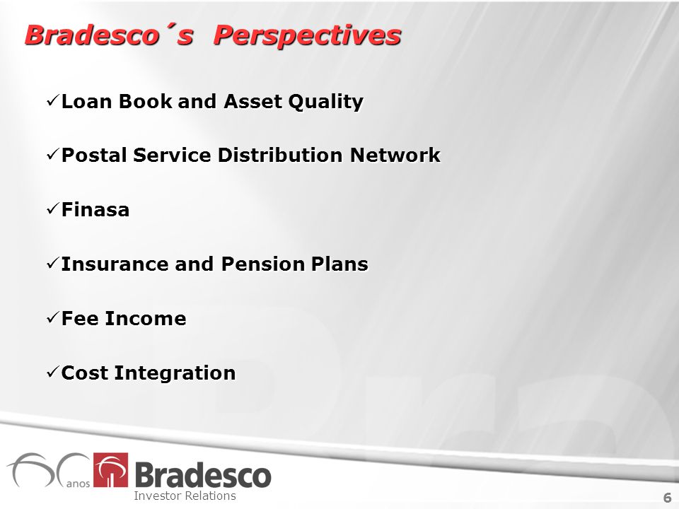 6 Investor Relations 6 Bradesco´s Perspectives Loan Book and Asset Quality Loan Book and Asset Quality Postal Service Distribution Network Postal Service Distribution Network Finasa Finasa Insurance and Pension Plans Insurance and Pension Plans Fee Income Fee Income Cost Integration Cost Integration