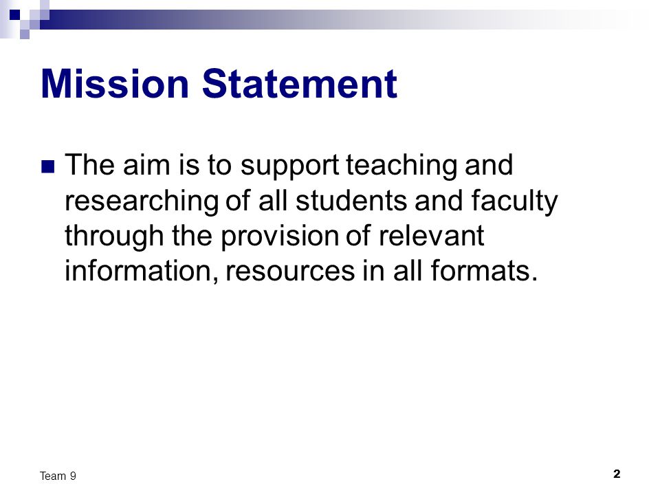 2 Mission Statement The aim is to support teaching and researching of all students and faculty through the provision of relevant information, resources in all formats.