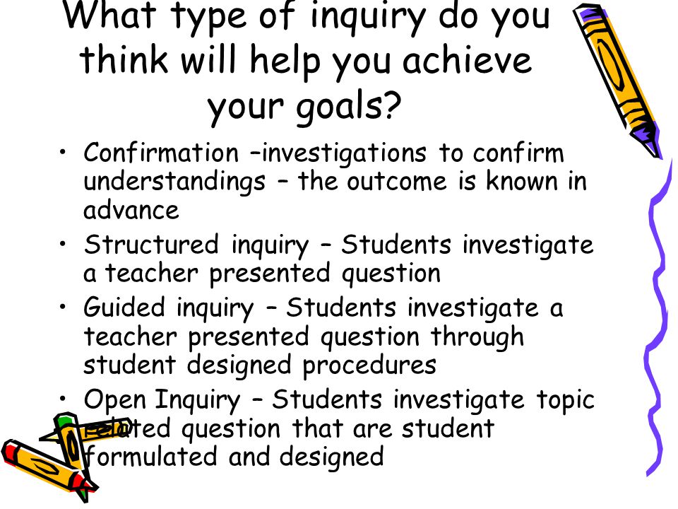 What type of inquiry do you think will help you achieve your goals.