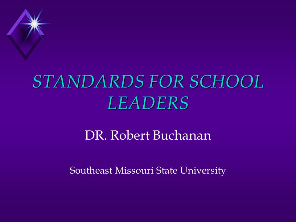 STANDARDS FOR SCHOOL LEADERS DR. Robert Buchanan Southeast Missouri State University