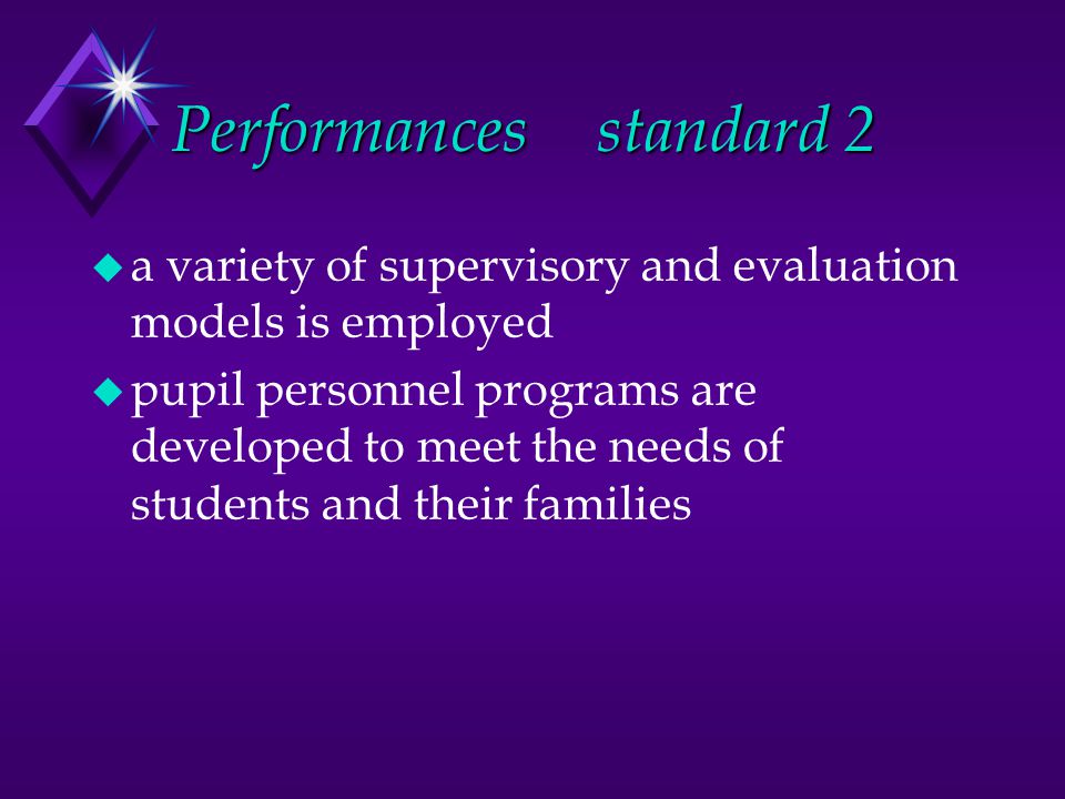 Performancesstandard 2 u a variety of supervisory and evaluation models is employed u pupil personnel programs are developed to meet the needs of students and their families