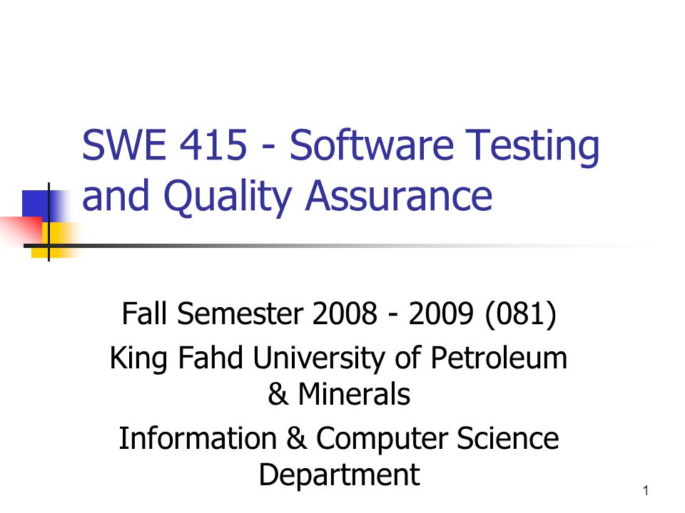 1 SWE Software Testing and Quality Assurance Fall Semester (081) King Fahd University of Petroleum & Minerals Information & Computer Science Department