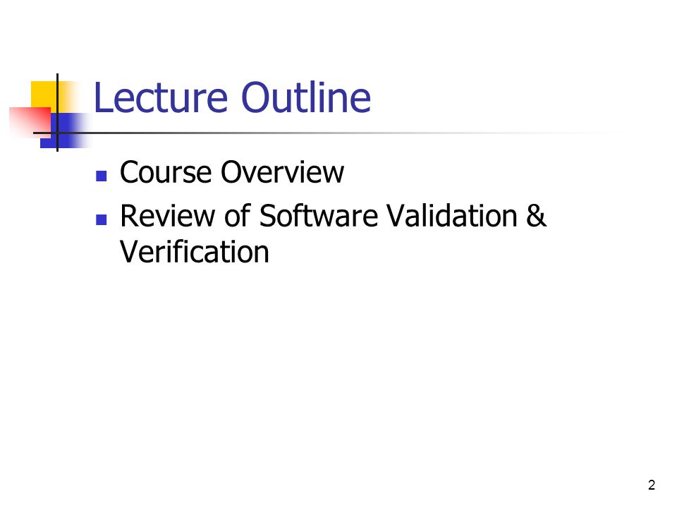 2 Lecture Outline Course Overview Review of Software Validation & Verification