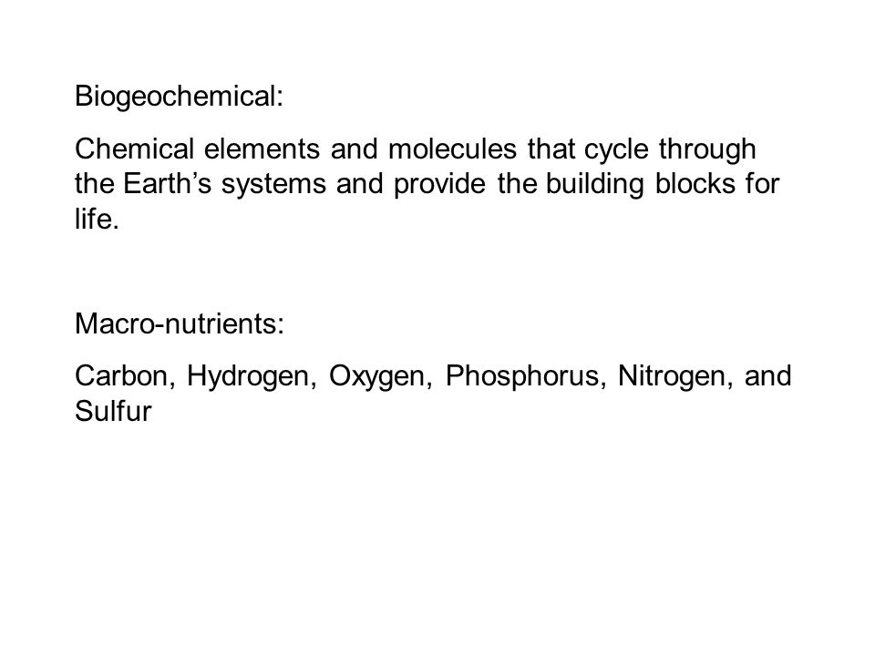 Biogeochemical: Chemical elements and molecules that cycle through the Earth’s systems and provide the building blocks for life.