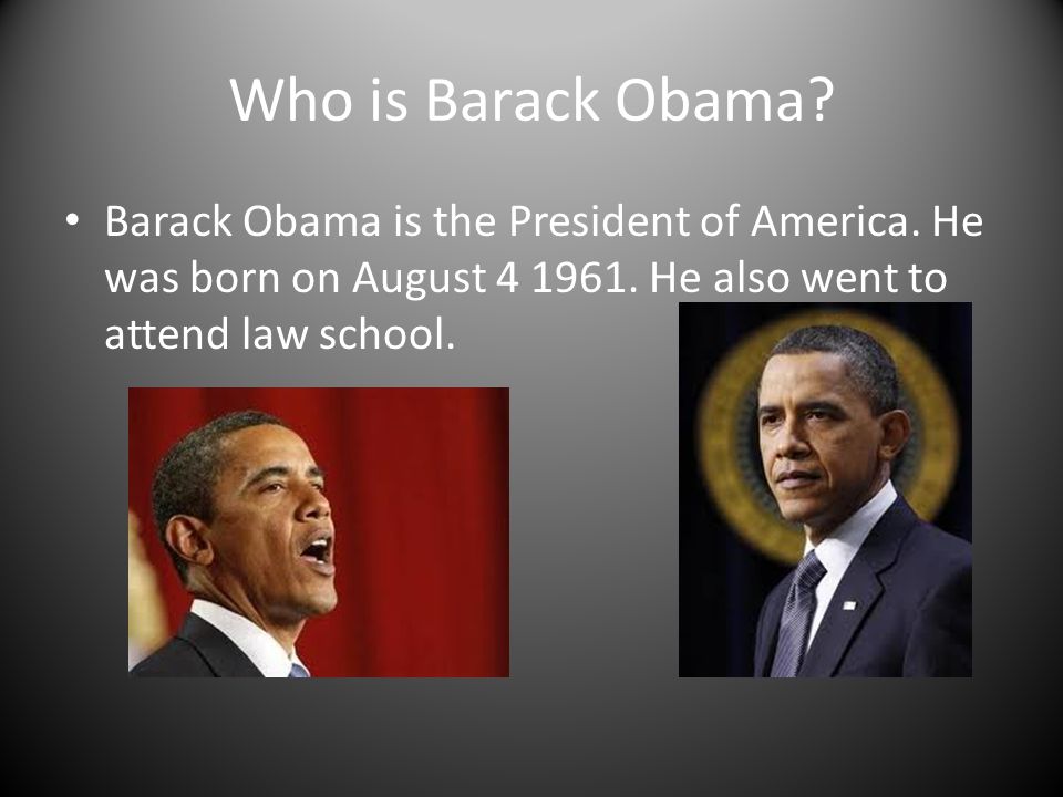 Who is Barack Obama. Barack Obama is the President of America.