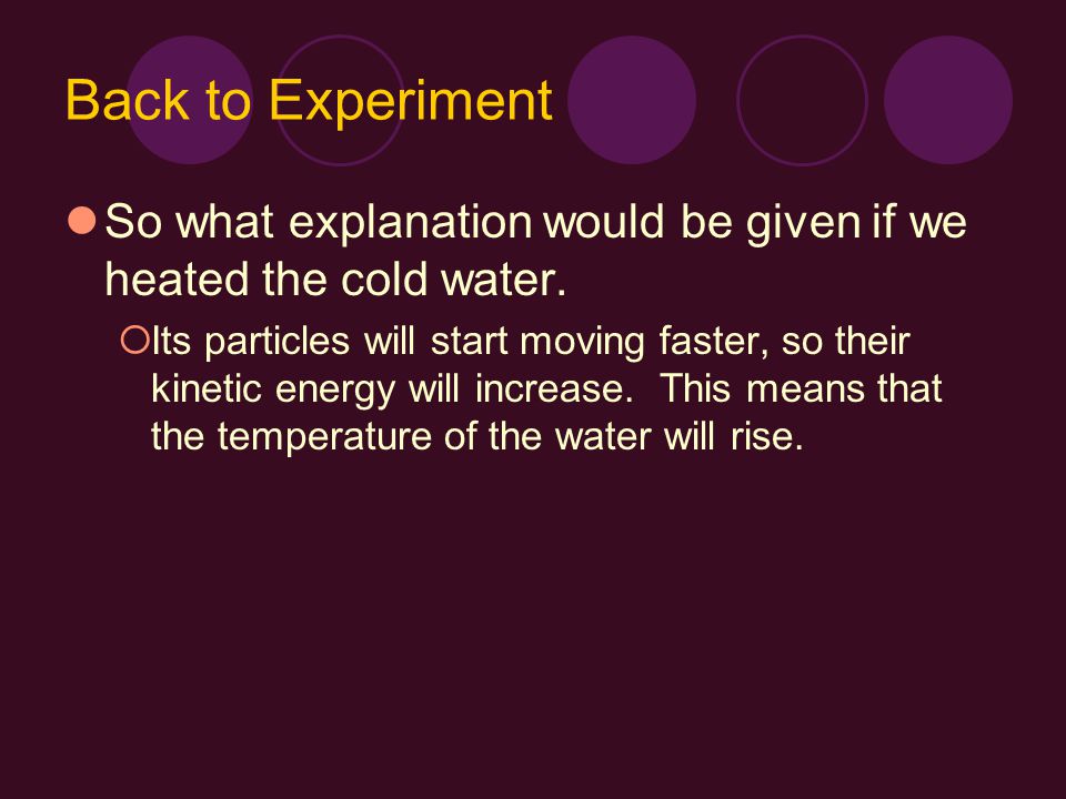 Back to Experiment So what explanation would be given if we heated the cold water.