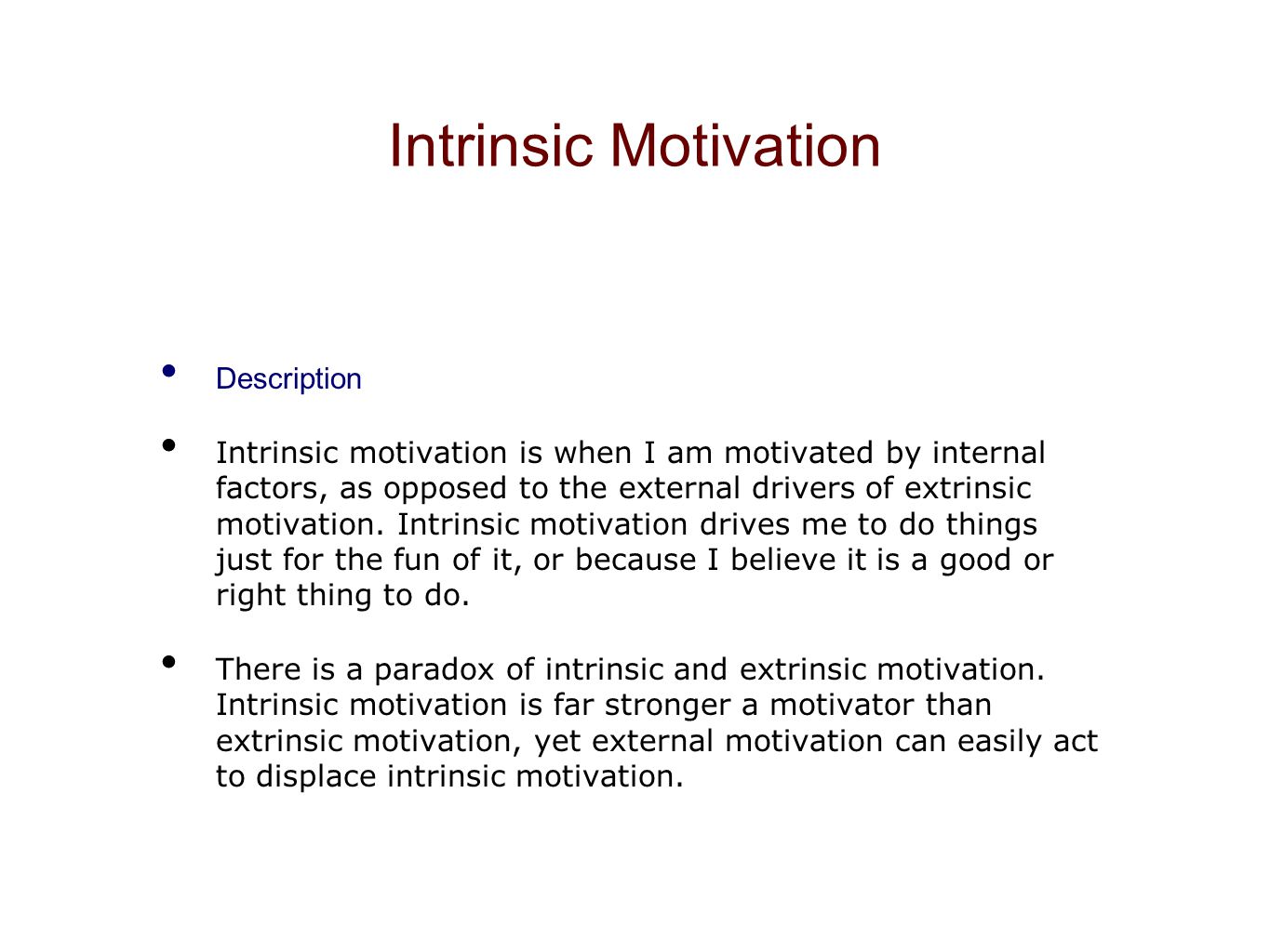 Intrinsic Motivation Description Intrinsic motivation is when I am motivated by internal factors, as opposed to the external drivers of extrinsic motivation.