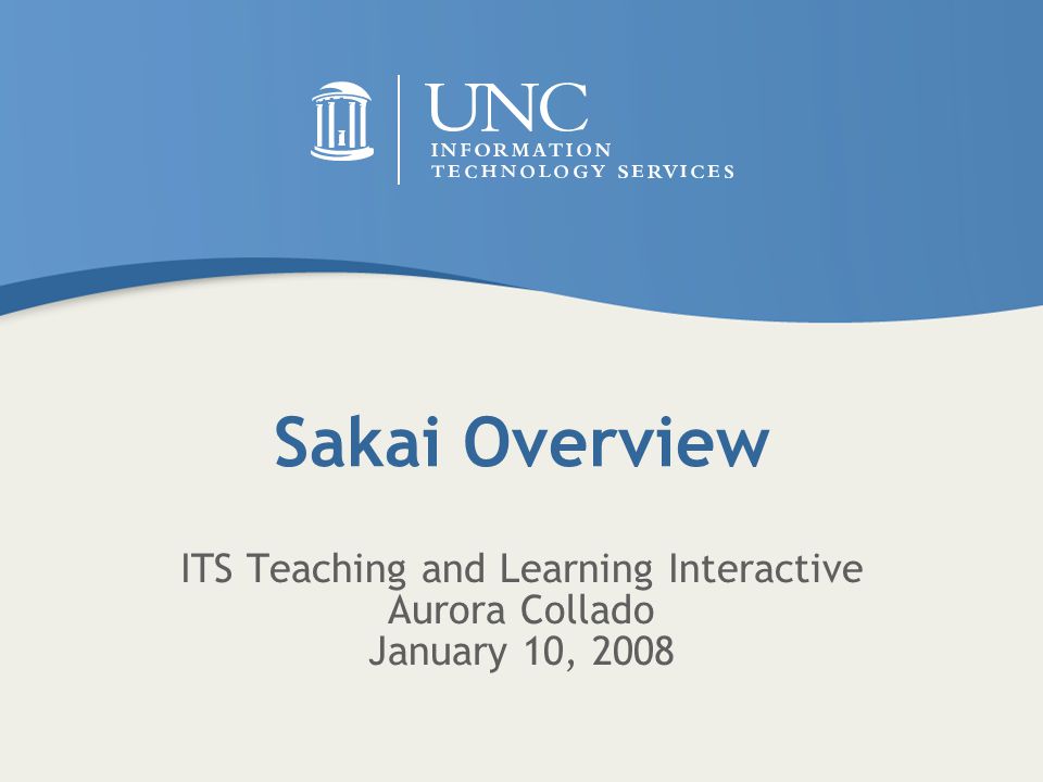 Sakai Overview ITS Teaching and Learning Interactive Aurora Collado January 10, 2008