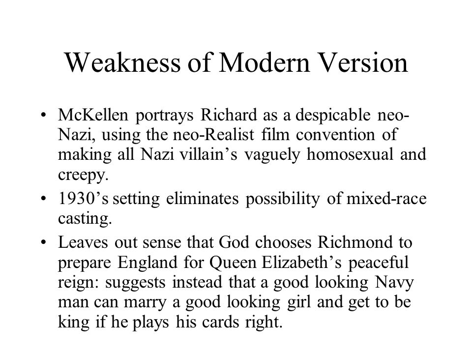 Weakness of Modern Version McKellen portrays Richard as a despicable neo- Nazi, using the neo-Realist film convention of making all Nazi villain’s vaguely homosexual and creepy.