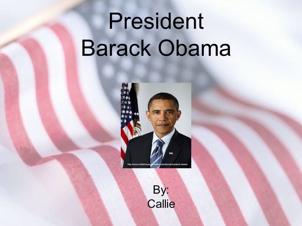 President Barack Obama By: Callie