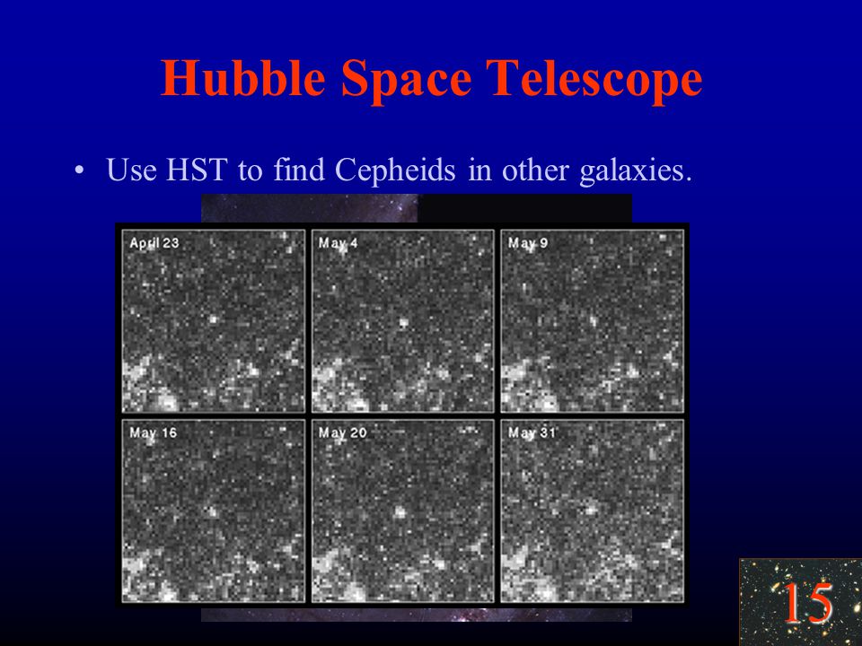 15 Hubble Space Telescope Use HST to find Cepheids in other galaxies.