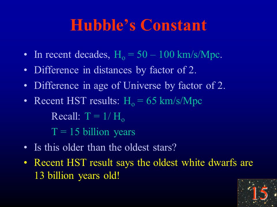 15 Hubble’s Constant In recent decades, H o = 50 – 100 km/s/Mpc.