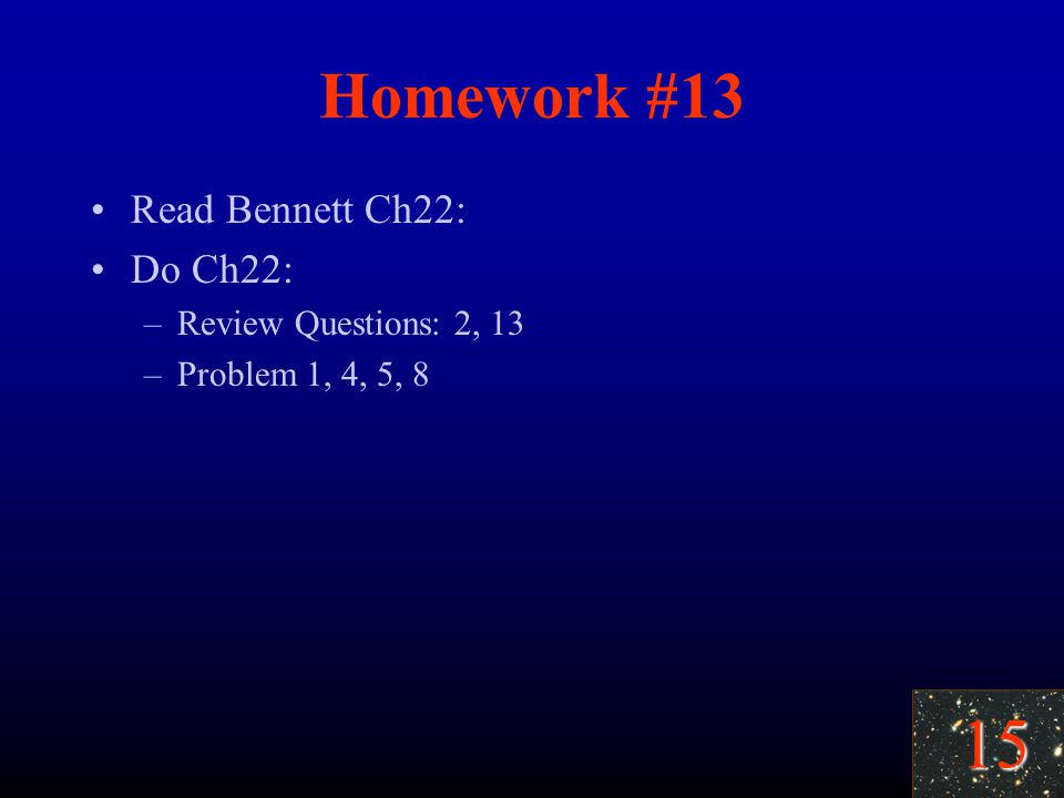 15 Homework #13 Read Bennett Ch22: Do Ch22: –Review Questions: 2, 13 –Problem 1, 4, 5, 8