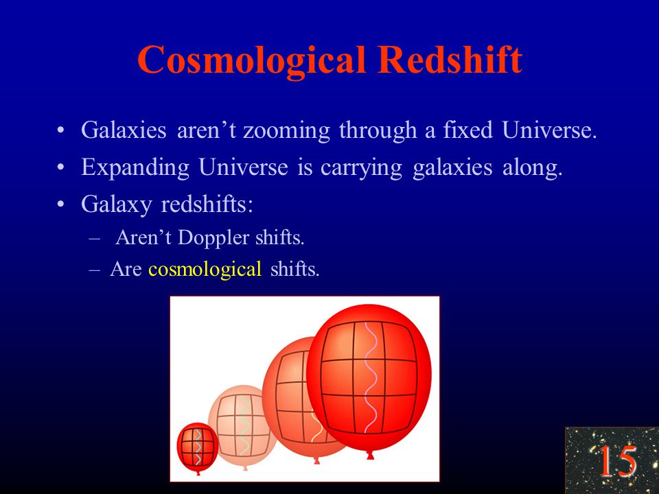 15 Cosmological Redshift Galaxies aren’t zooming through a fixed Universe.