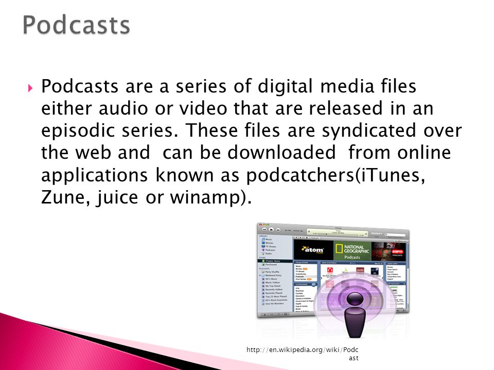  Podcasts are a series of digital media files either audio or video that are released in an episodic series.