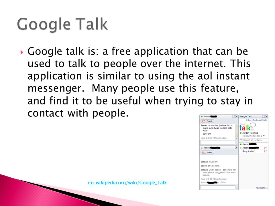  Google talk is: a free application that can be used to talk to people over the internet.
