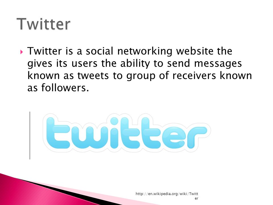  Twitter is a social networking website the gives its users the ability to send messages known as tweets to group of receivers known as followers.