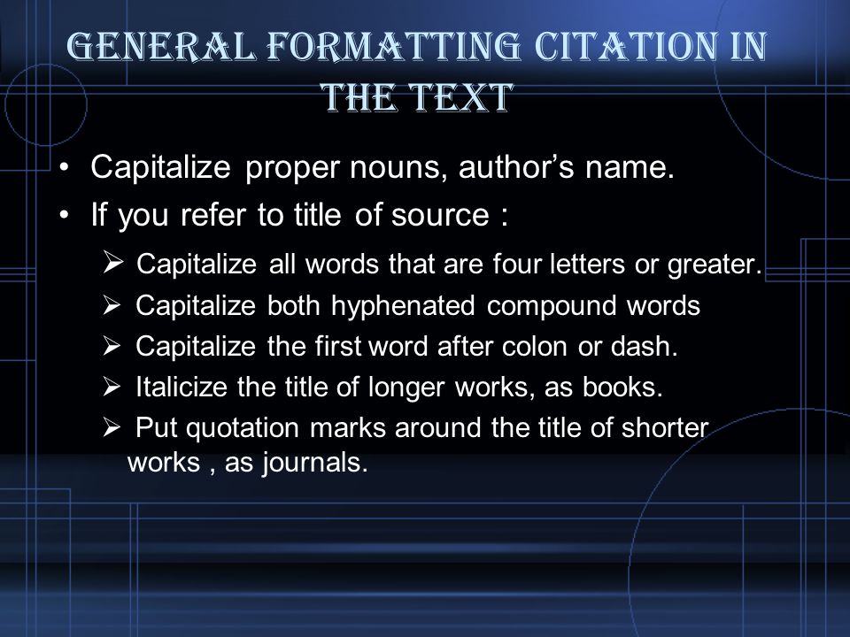 General Formatting citation in the text Capitalize proper nouns, author’s name.