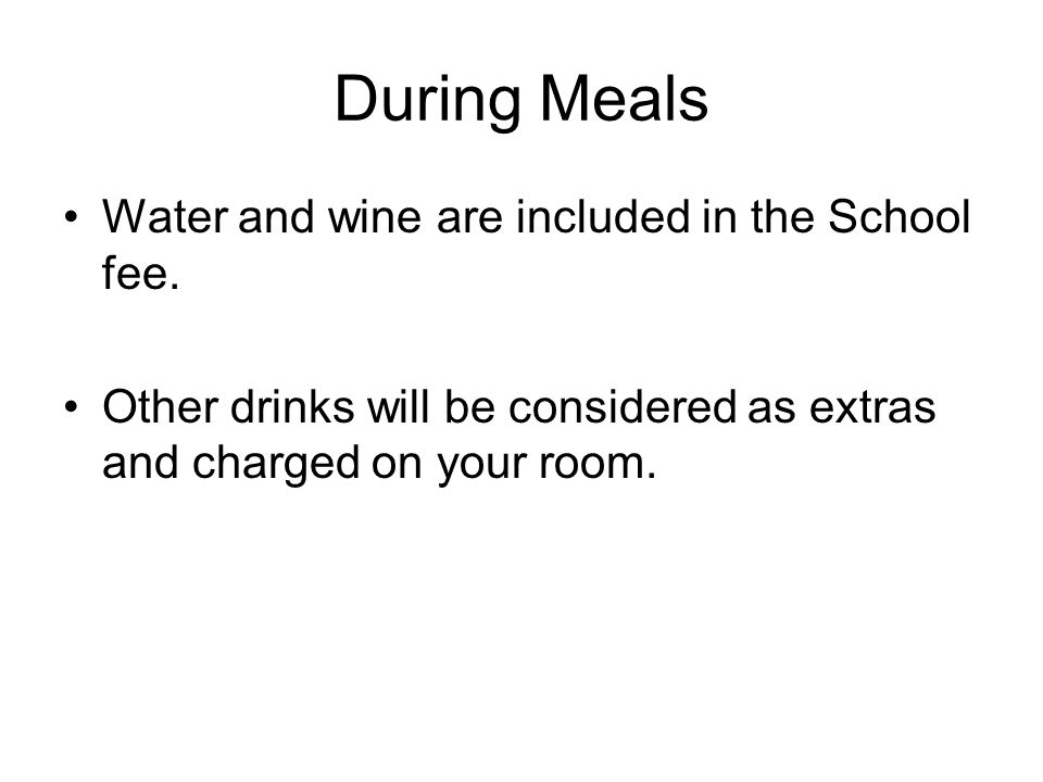 During Meals Water and wine are included in the School fee.