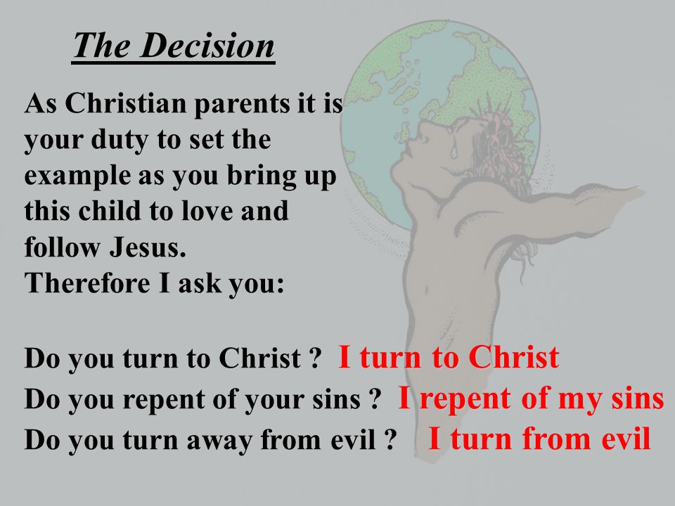 The Decision The Decision As Christian parents it is your duty to set the example as you bring up this child to love and follow Jesus.