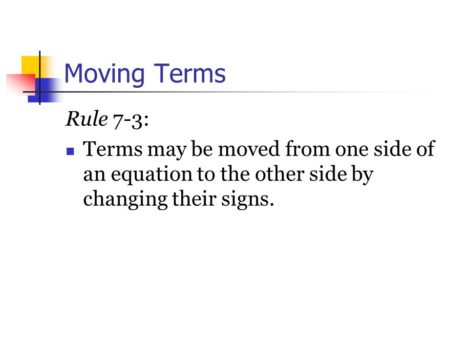 Moving Terms Rule 7 ‑ 3: Terms may be moved from one side of an equation to the other side by changing their signs.