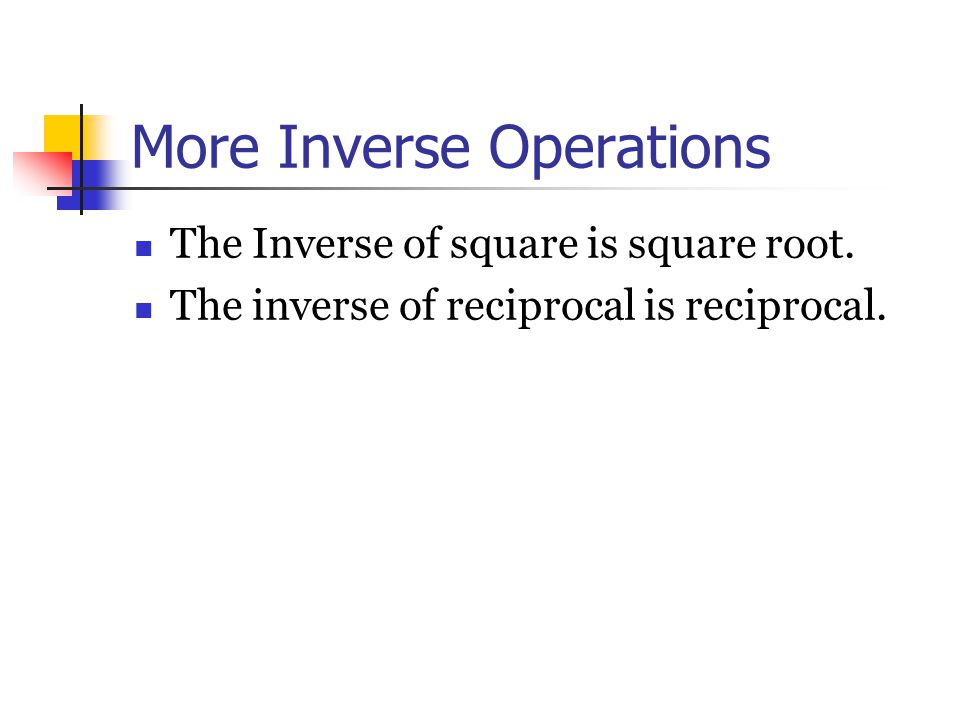 More Inverse Operations The Inverse of square is square root.
