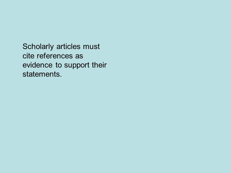 Scholarly articles must cite references as evidence to support their statements.