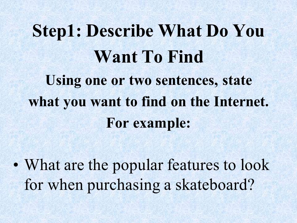 Step1: Describe What Do You Want To Find Using one or two sentences, state what you want to find on the Internet.