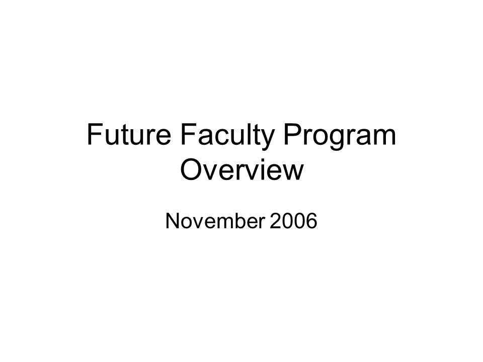 Future Faculty Program Overview November 2006