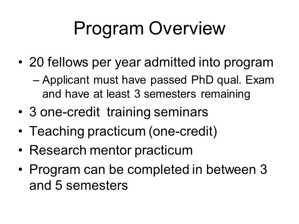 Program Overview 20 fellows per year admitted into program –Applicant must have passed PhD qual.