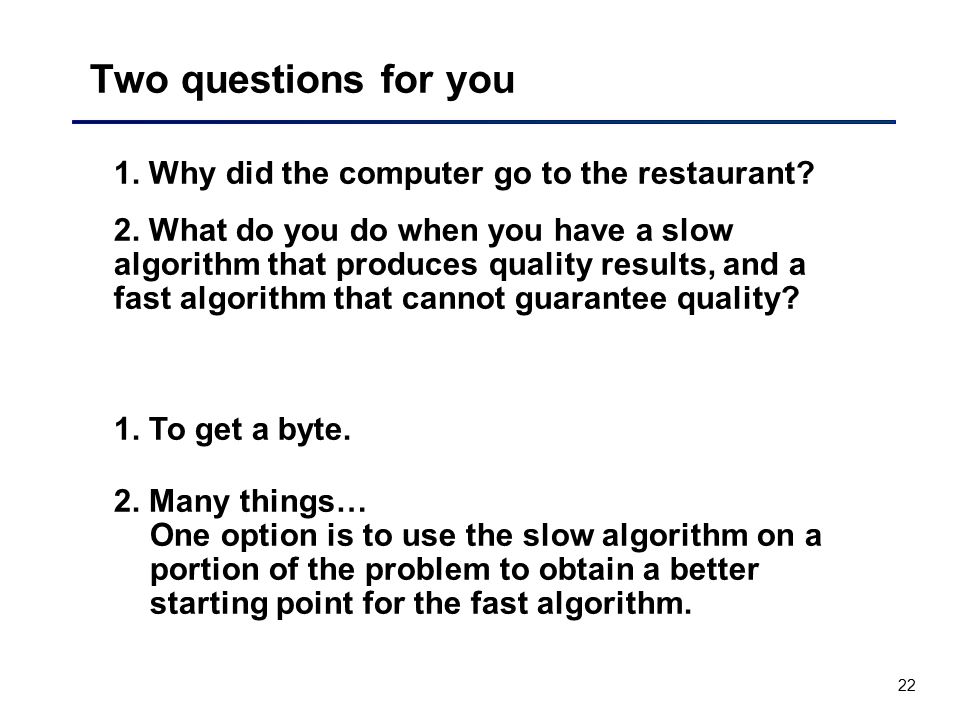 22 Two questions for you 1. Why did the computer go to the restaurant.