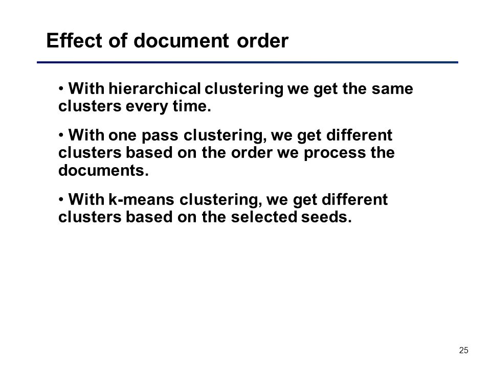 25 Effect of document order With hierarchical clustering we get the same clusters every time.
