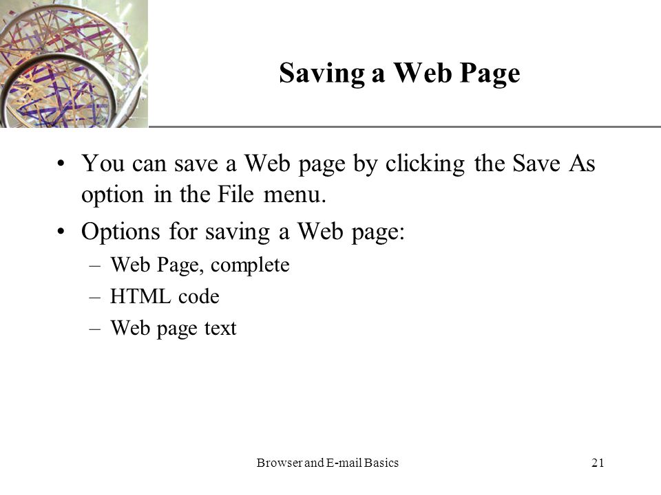 XP Browser and  Basics21 Saving a Web Page You can save a Web page by clicking the Save As option in the File menu.