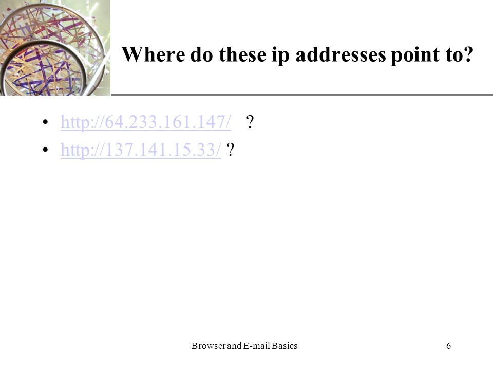 XP Browser and  Basics6 Where do these ip addresses point to.