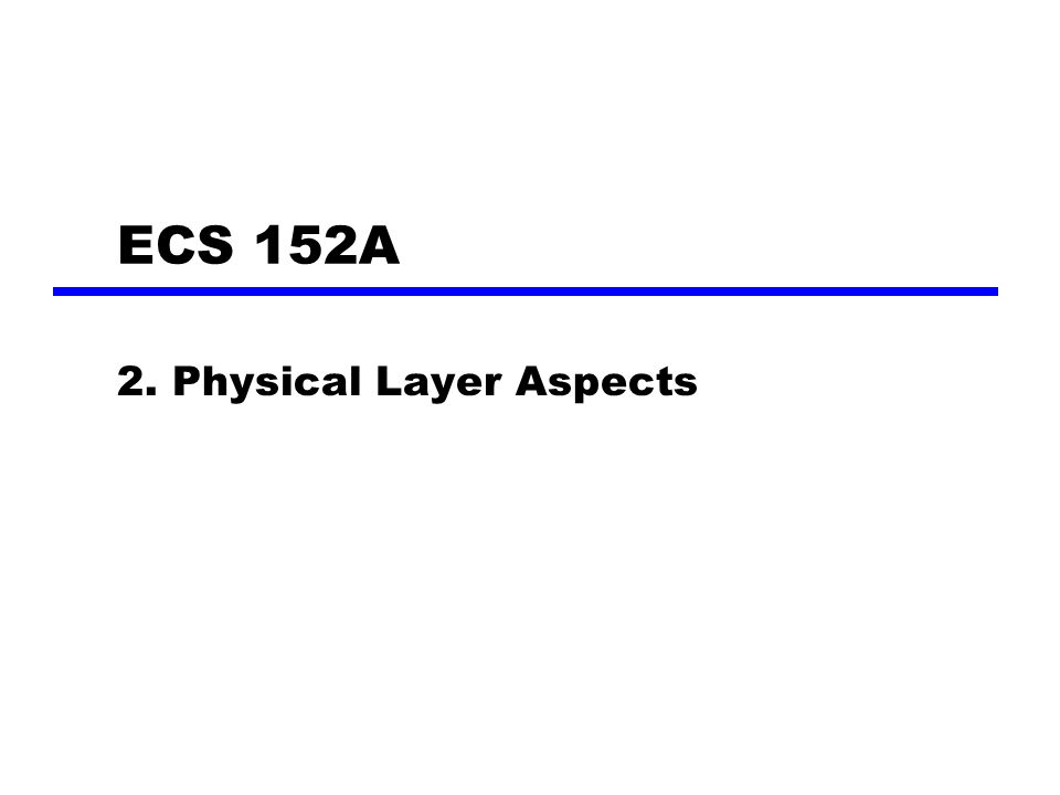 ECS 152A 2. Physical Layer Aspects
