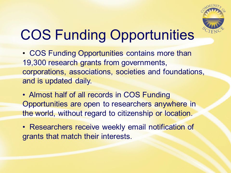 COS Funding Opportunities contains more than 19,300 research grants from governments, corporations, associations, societies and foundations, and is updated daily.