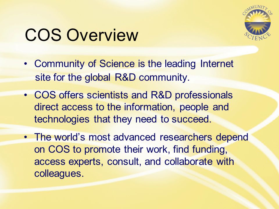 COS Overview Community of Science is the leading Internet site for the global R&D community.