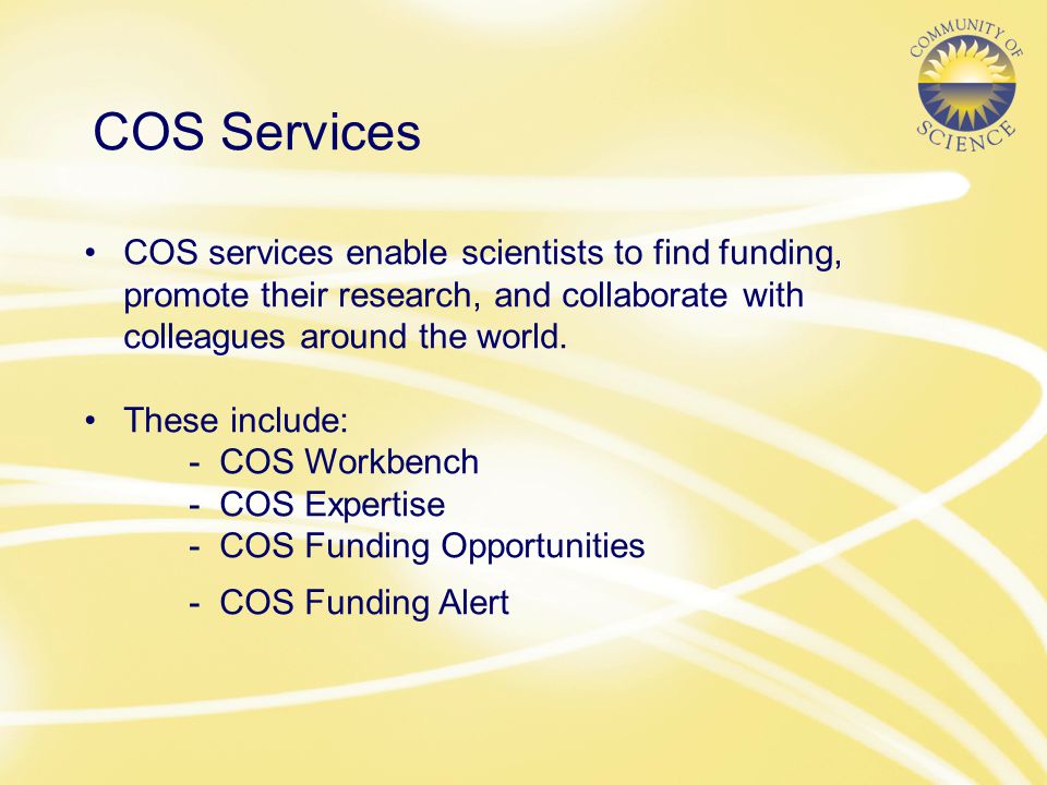 COS Services COS services enable scientists to find funding, promote their research, and collaborate with colleagues around the world.