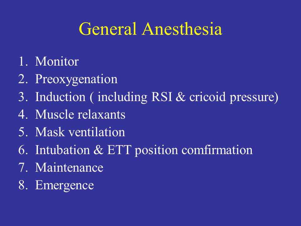 General Anesthesia 1.Monitor 2.Preoxygenation 3.Induction ( including RSI & cricoid pressure) 4.Muscle relaxants 5.Mask ventilation 6.Intubation & ETT position comfirmation 7.Maintenance 8.Emergence