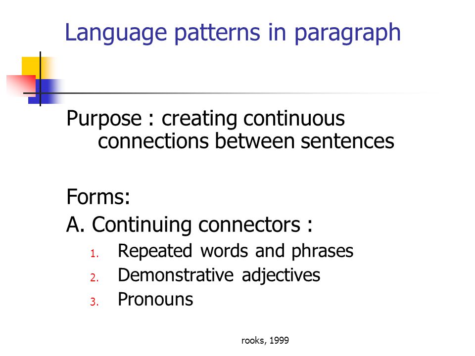 rooks, 1999 Language patterns in paragraph Purpose : creating continuous connections between sentences Forms: A.