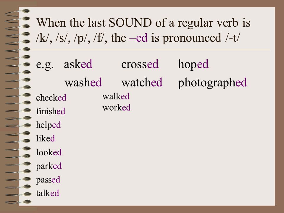 When the last SOUND of a regular verb is /k/, /s/, /p/, /f/, the –ed is pronounced /-t/ e.g.