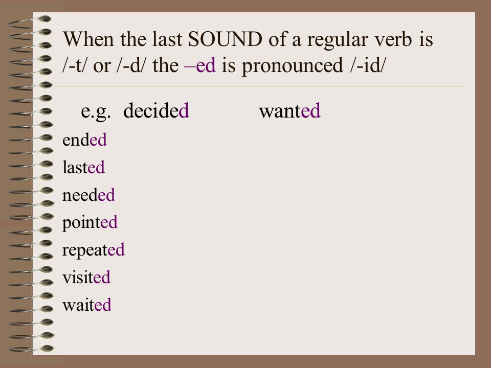When the last SOUND of a regular verb is /-t/ or /-d/ the –ed is pronounced /-id/ e.g.