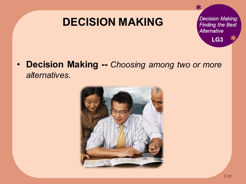 * * Decision Making: Finding the Best Alternative Decision Making -- Choosing among two or more alternatives.